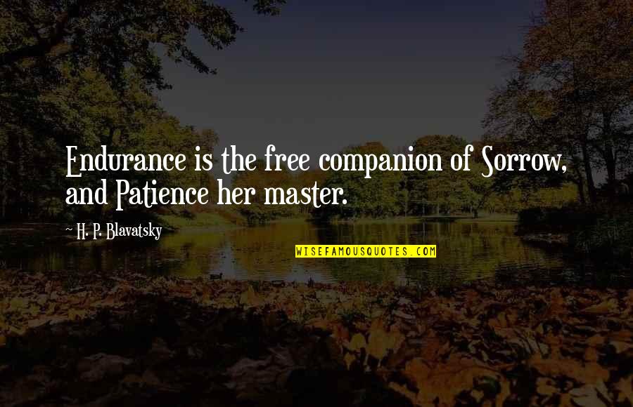 Vachement Quotes By H. P. Blavatsky: Endurance is the free companion of Sorrow, and