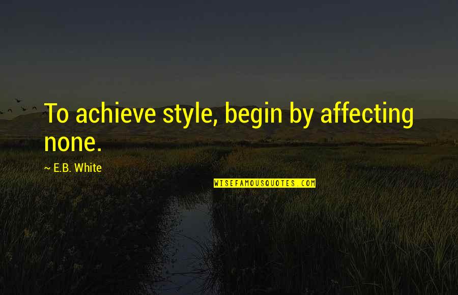 Vachement Synonyme Quotes By E.B. White: To achieve style, begin by affecting none. Vachement Synonyme Quotes By E.B. White: To achieve style, begin by affecting none.