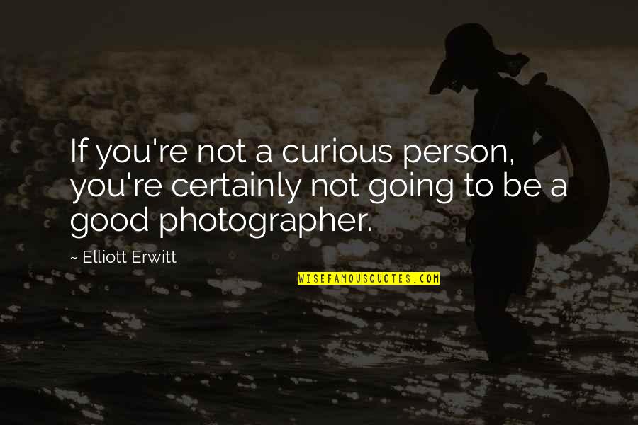 Vachement Translation Quotes By Elliott Erwitt: If you're not a curious person, you're certainly