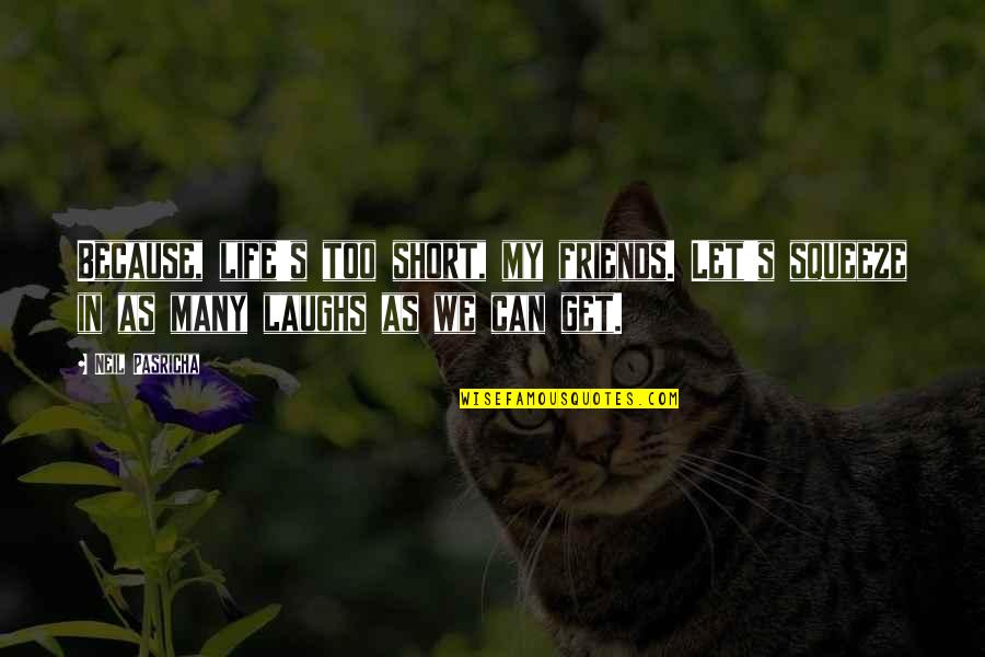 Vachement Translation Quotes By Neil Pasricha: Because, life's too short, my friends. Let's squeeze