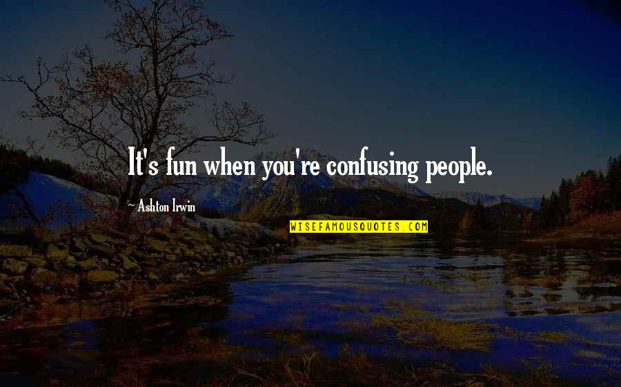 Vacheresse Quotes By Ashton Irwin: It's fun when you're confusing people. Vacheresse Quotes By Ashton Irwin: It's fun when you're confusing people.