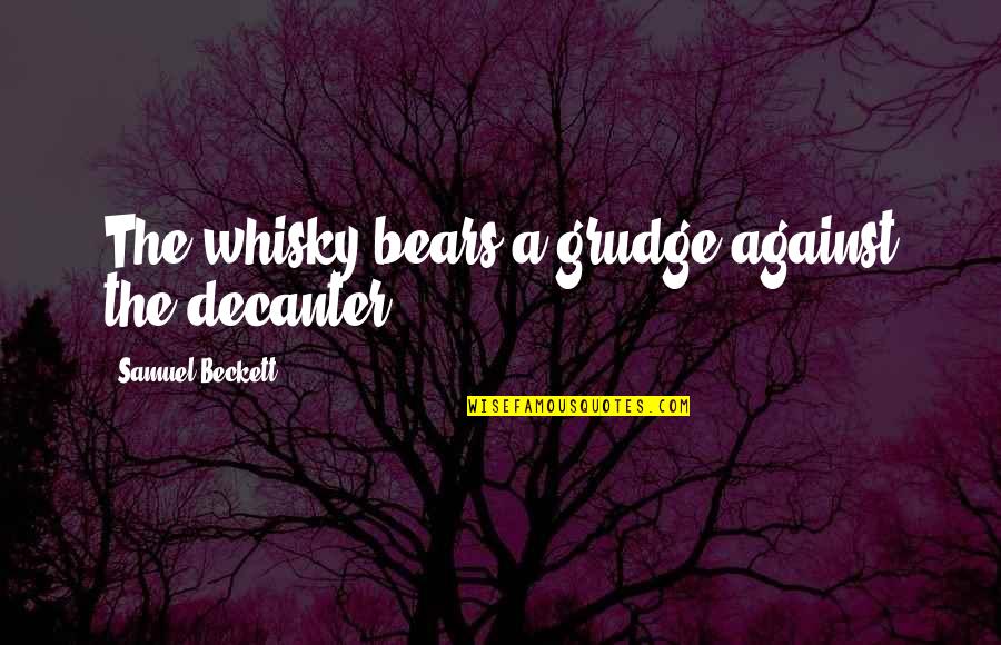 Vaches Quotes By Samuel Beckett: The whisky bears a grudge against the decanter.