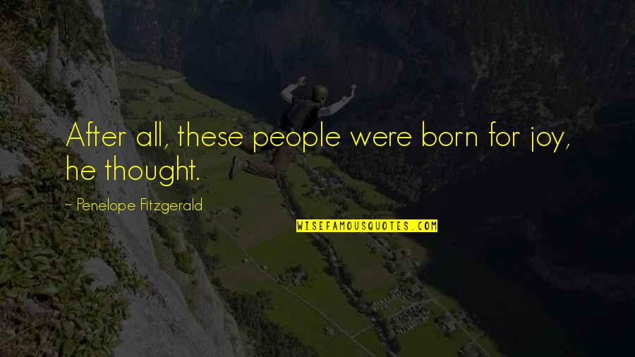 Vachhani Bhupatrai Quotes By Penelope Fitzgerald: After all, these people were born for joy,