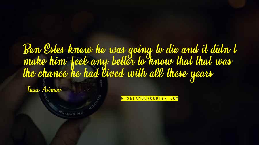Vachik Mukelyan Quotes By Isaac Asimov: Ben Estes knew he was going to die Vachik Mukelyan Quotes By Isaac Asimov: Ben Estes knew he was going to die