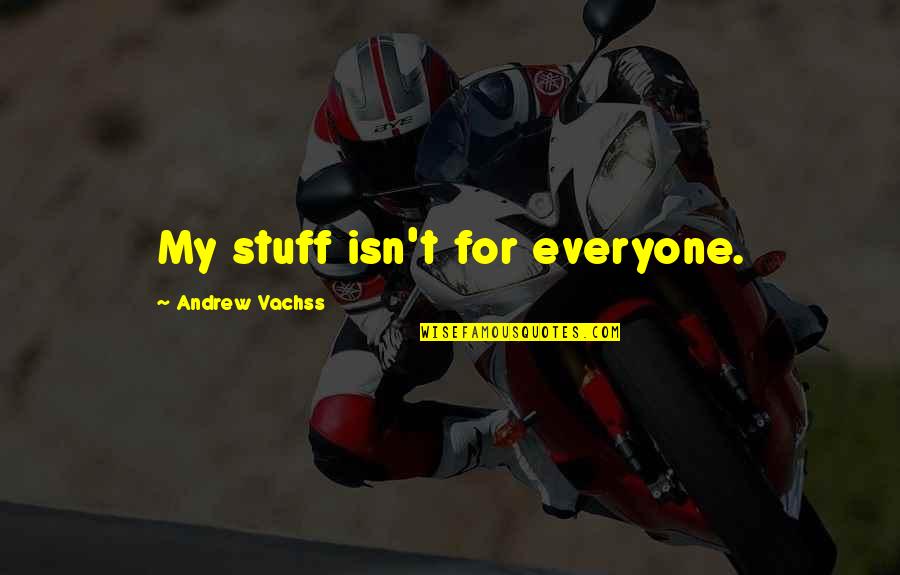 Vachss Andrew Quotes By Andrew Vachss: My stuff isn't for everyone.