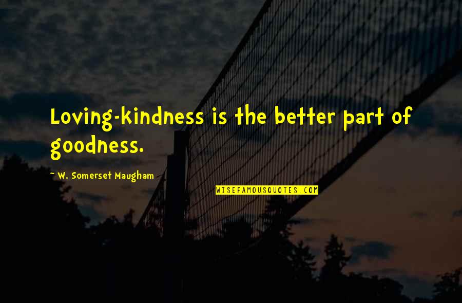 Vacia Detox Quotes By W. Somerset Maugham: Loving-kindness is the better part of goodness.