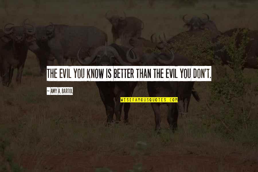 Vaciado Gastrico Quotes By Amy A. Bartol: The evil you know is better than the