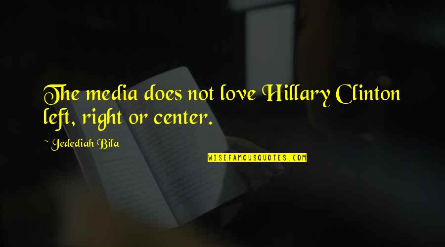Vacilando Quotes By Jedediah Bila: The media does not love Hillary Clinton left,