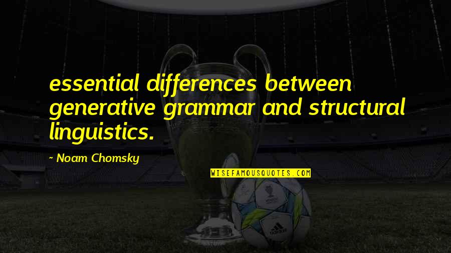 Vacilando Quotes By Noam Chomsky: essential differences between generative grammar and structural linguistics.