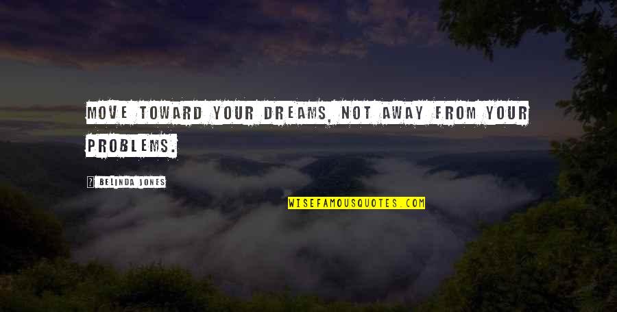 Vacillated About A Voided Quotes By Belinda Jones: Move toward your dreams, not away from your