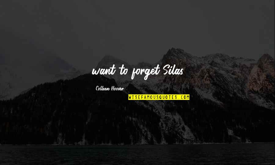 Vacillation Antonyms Quotes By Colleen Hoover: want to forget Silas