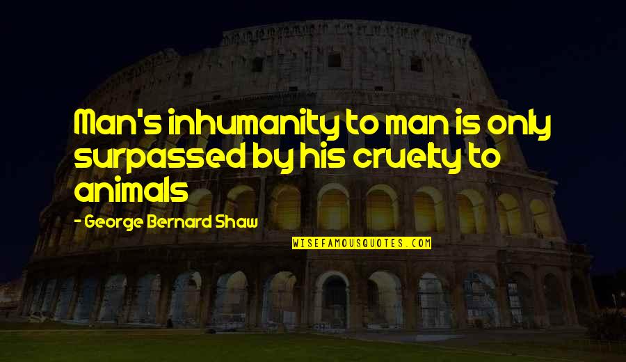 Vacillator Lack Quotes By George Bernard Shaw: Man's inhumanity to man is only surpassed by Vacillator Lack Quotes By George Bernard Shaw: Man's inhumanity to man is only surpassed by