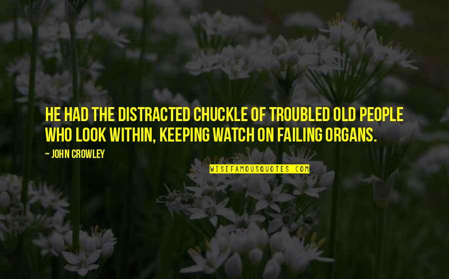 Vacillator Love Quotes By John Crowley: He had the distracted chuckle of troubled old