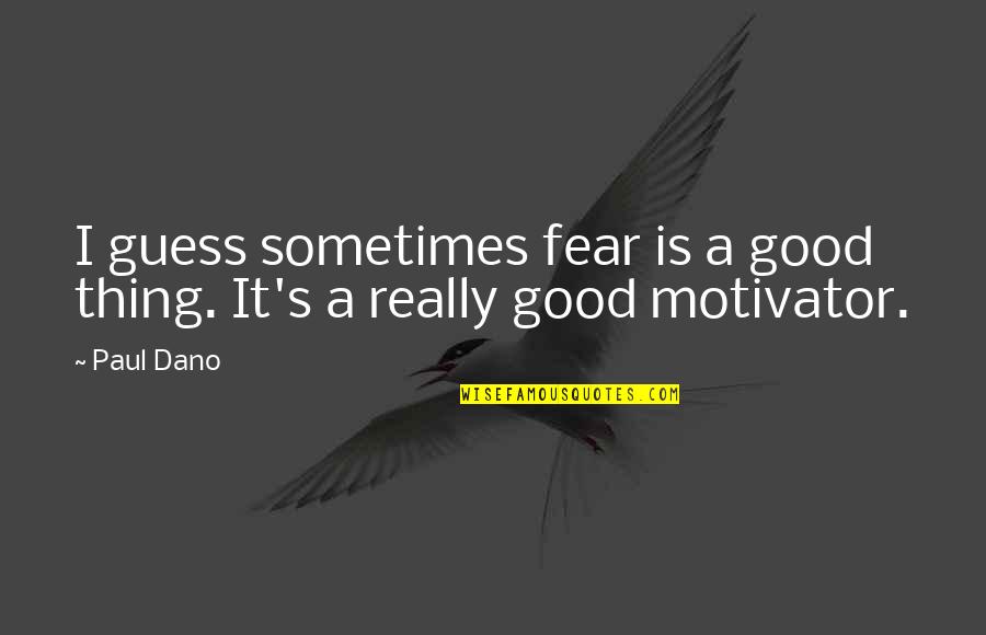 Vacillator Love Quotes By Paul Dano: I guess sometimes fear is a good thing.
