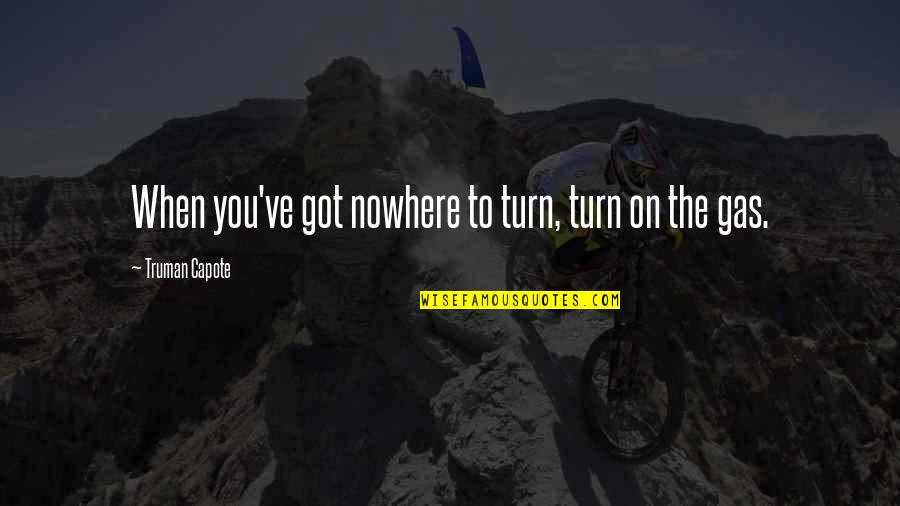 Vacillator Love Quotes By Truman Capote: When you've got nowhere to turn, turn on