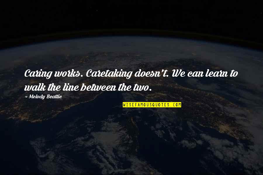 Vacillator Spawn Quotes By Melody Beattie: Caring works. Caretaking doesn't. We can learn to