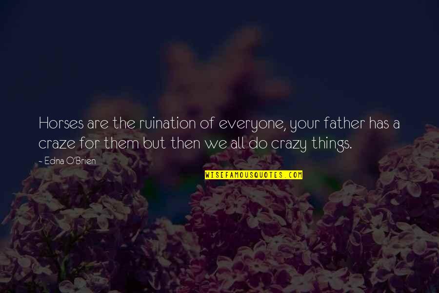 Vacio Al Quotes By Edna O'Brien: Horses are the ruination of everyone, your father Vacio Al Quotes By Edna O'Brien: Horses are the ruination of everyone, your father