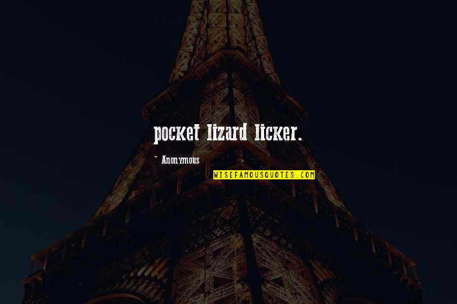 Vacio Quotes By Anonymous: pocket lizard licker. Vacio Quotes By Anonymous: pocket lizard licker.