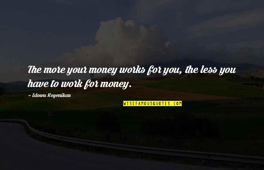 Vacio Quotes By Idowu Koyenikan: The more your money works for you, the Vacio Quotes By Idowu Koyenikan: The more your money works for you, the