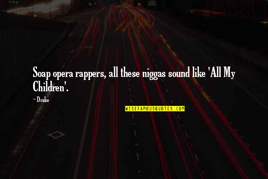 Vacka Quotes By Drake: Soap opera rappers, all these niggas sound like