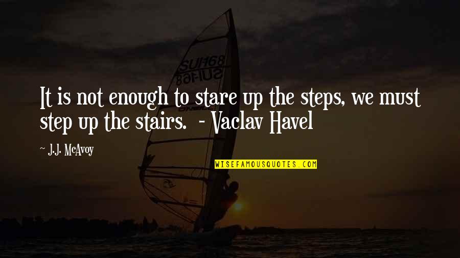 Vaclav Havel Quotes By J.J. McAvoy: It is not enough to stare up the