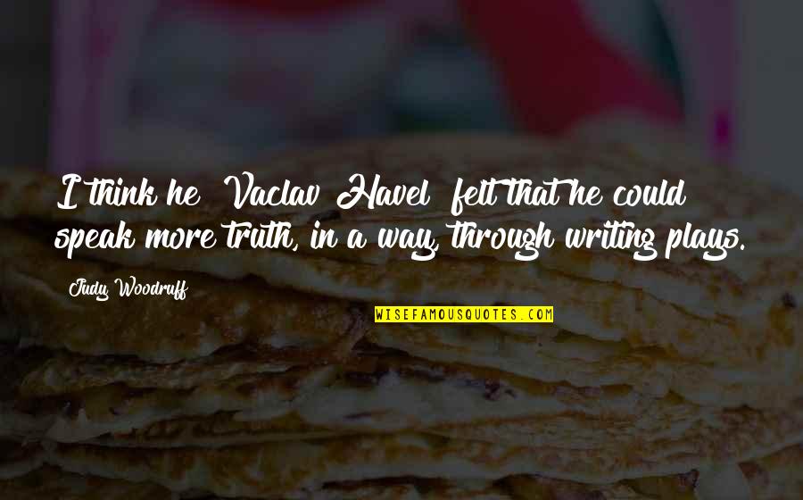 Vaclav Havel Quotes By Judy Woodruff: I think he [Vaclav Havel] felt that he