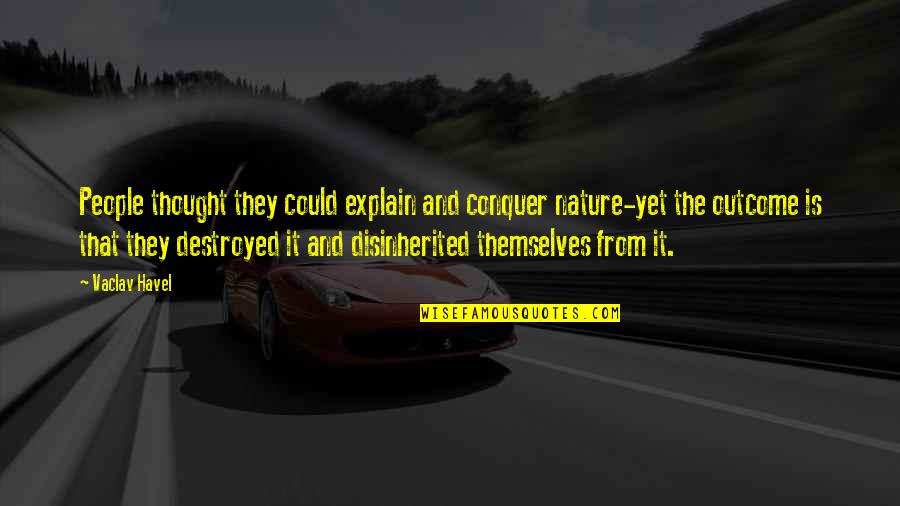 Vaclav Havel Quotes By Vaclav Havel: People thought they could explain and conquer nature-yet