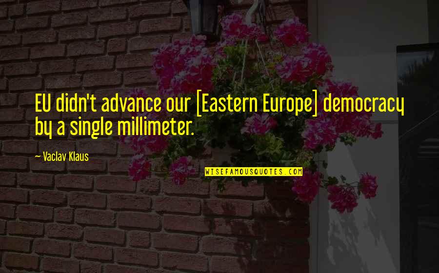 Vaclav Klaus Quotes By Vaclav Klaus: EU didn't advance our [Eastern Europe] democracy by