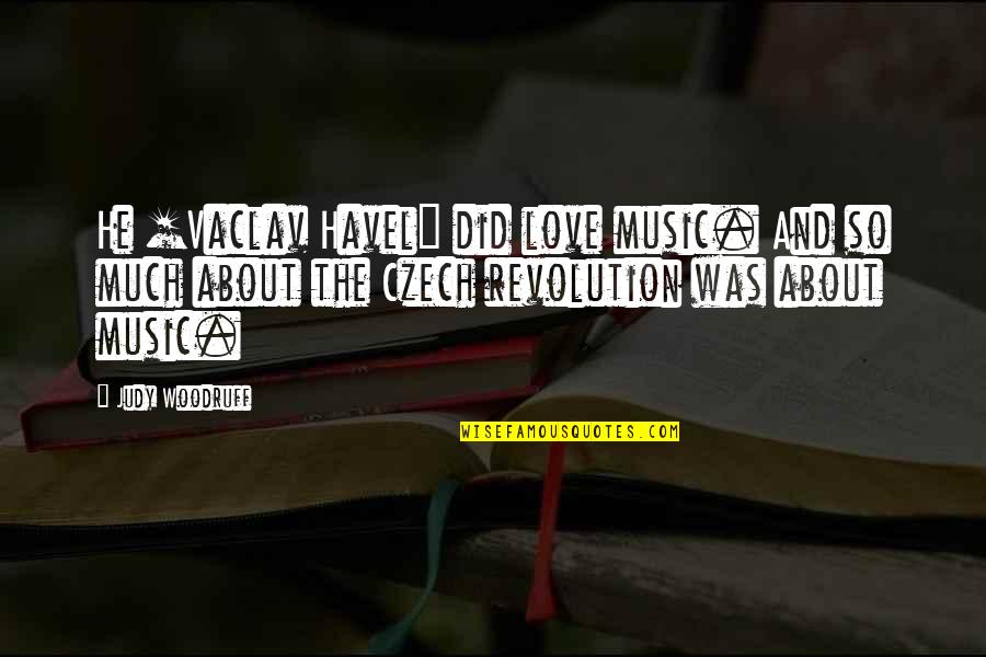 Vaclav Quotes By Judy Woodruff: He [Vaclav Havel] did love music. And so