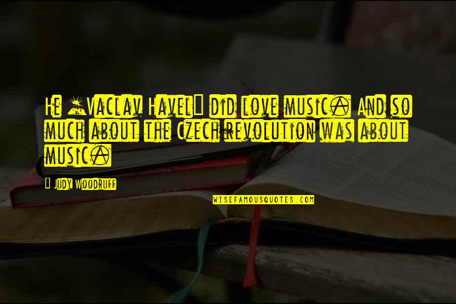 Vaclav's Quotes By Judy Woodruff: He [Vaclav Havel] did love music. And so