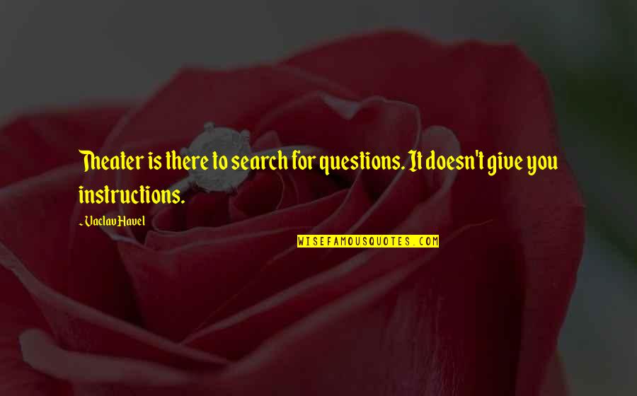 Vaclav's Quotes By Vaclav Havel: Theater is there to search for questions. It