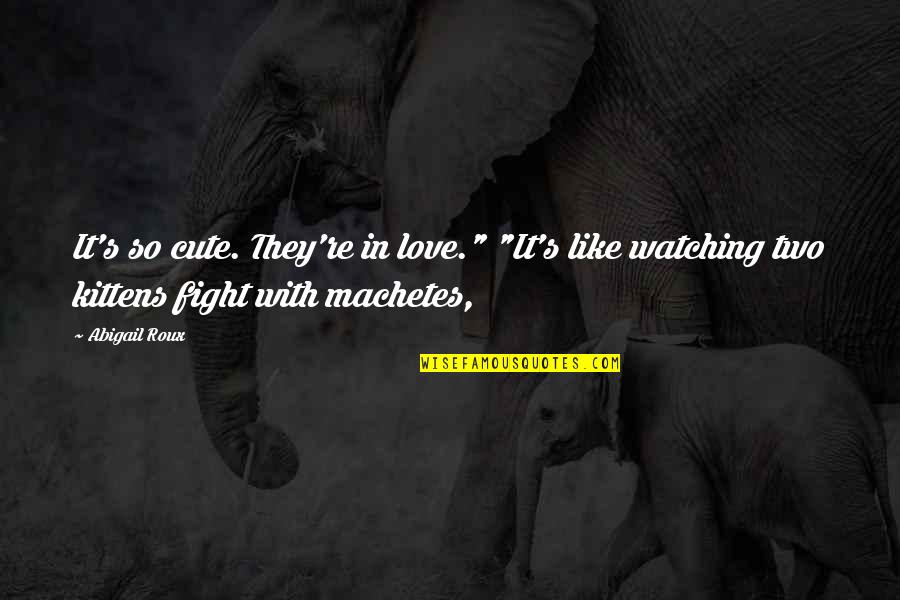 Vaclovas Aliulis Quotes By Abigail Roux: It's so cute. They're in love." "It's like