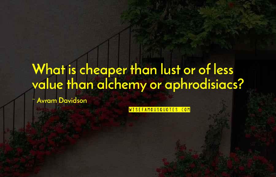 Vaclovas Aliulis Quotes By Avram Davidson: What is cheaper than lust or of less