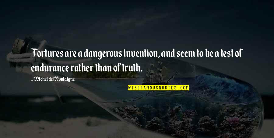 Vaclovas Aliulis Quotes By Michel De Montaigne: Tortures are a dangerous invention, and seem to Vaclovas Aliulis Quotes By Michel De Montaigne: Tortures are a dangerous invention, and seem to