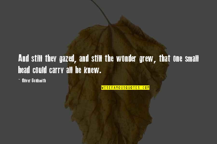 Vaclovas Aliulis Quotes By Oliver Goldsmith: And still they gazed, and still the wonder Vaclovas Aliulis Quotes By Oliver Goldsmith: And still they gazed, and still the wonder