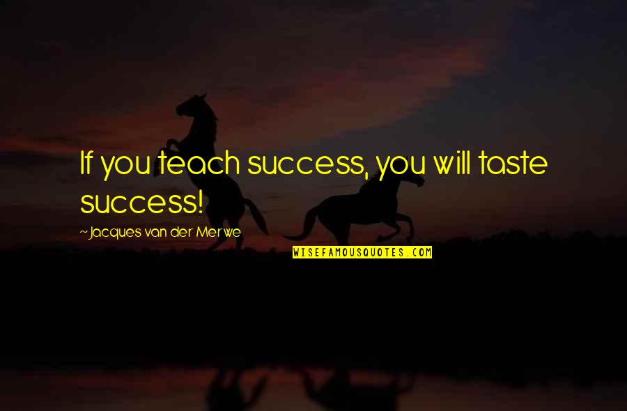 Vacos Security Quotes By Jacques Van Der Merwe: If you teach success, you will taste success!