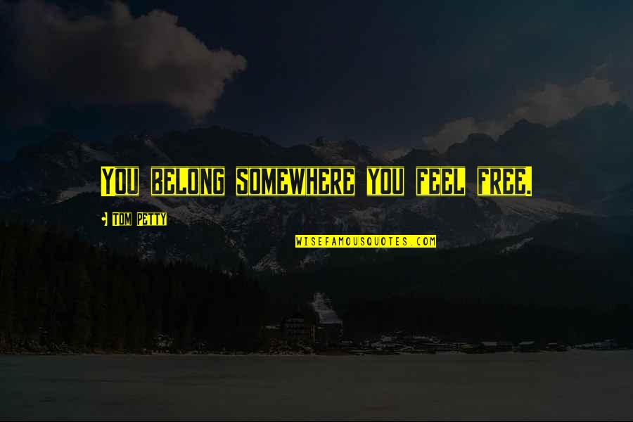 Vacos Translation Quotes By Tom Petty: You belong somewhere you feel free. Vacos Translation Quotes By Tom Petty: You belong somewhere you feel free.
