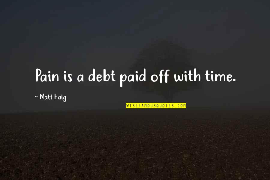 Vacuidade Quotes By Matt Haig: Pain is a debt paid off with time.