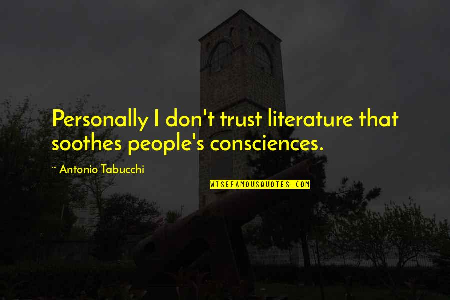 Vacuity Pronunciation Quotes By Antonio Tabucchi: Personally I don't trust literature that soothes people's Vacuity Pronunciation Quotes By Antonio Tabucchi: Personally I don't trust literature that soothes people's