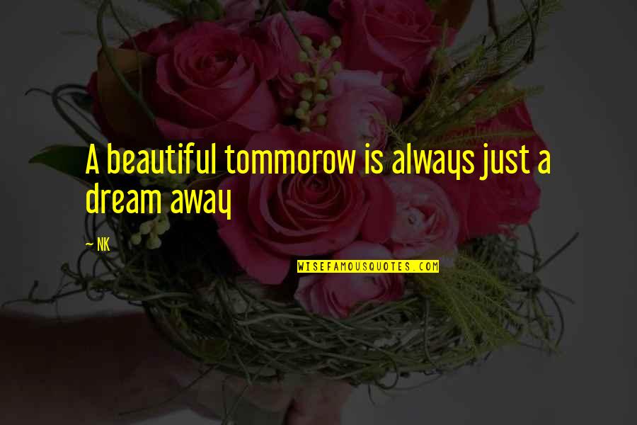 Vacuity Pronunciation Quotes By NK: A beautiful tommorow is always just a dream