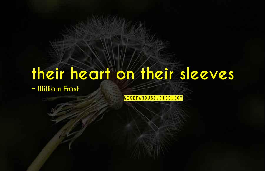 Vacuity Pronunciation Quotes By William Frost: their heart on their sleeves Vacuity Pronunciation Quotes By William Frost: their heart on their sleeves