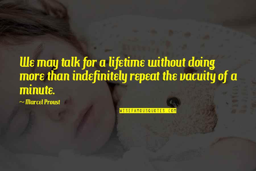 Vacuity Quotes By Marcel Proust: We may talk for a lifetime without doing