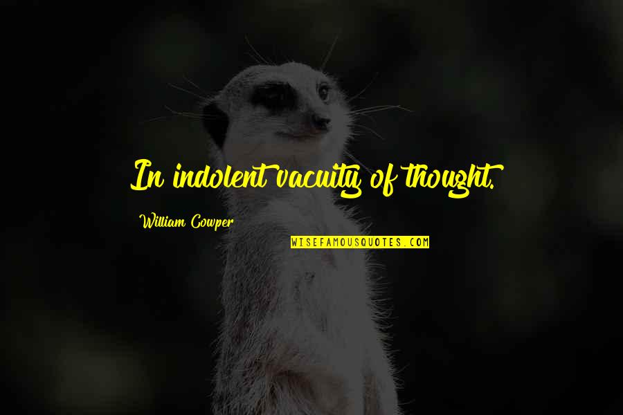 Vacuity Quotes By William Cowper: In indolent vacuity of thought.