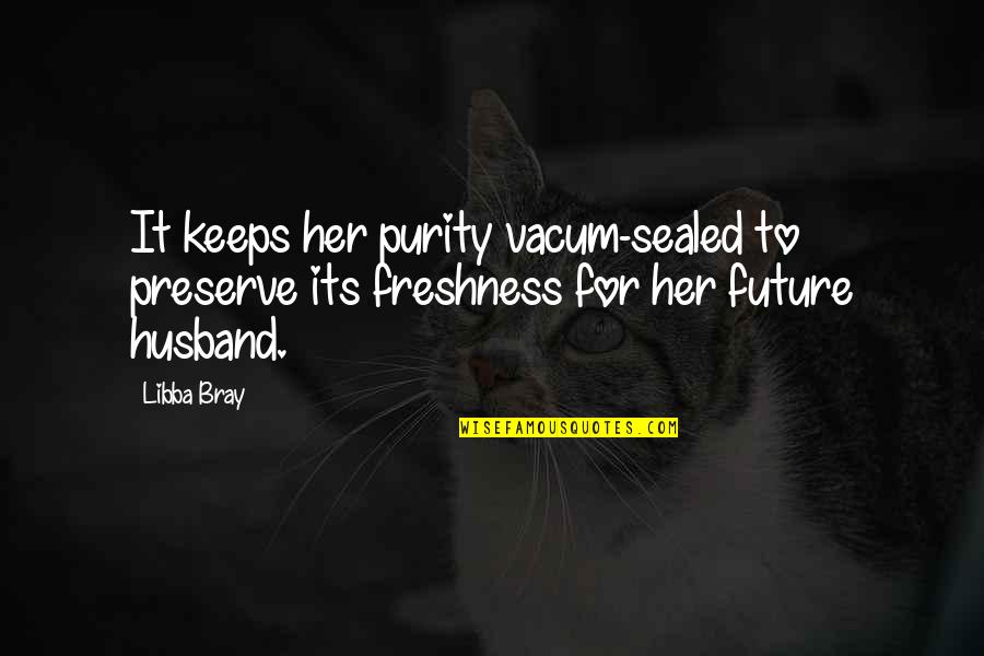 Vacum Quotes By Libba Bray: It keeps her purity vacum-sealed to preserve its