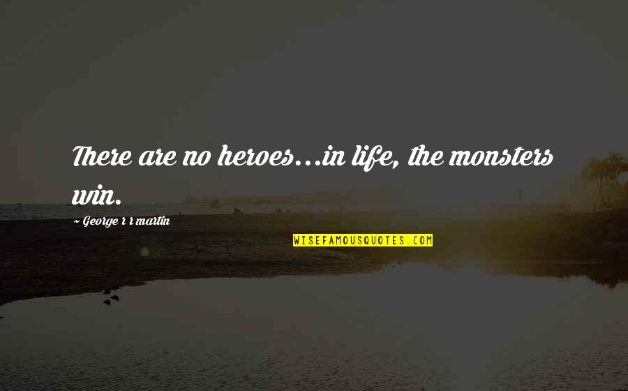 Vacunas Infantiles Quotes By George R R Martin: There are no heroes...in life, the monsters win.