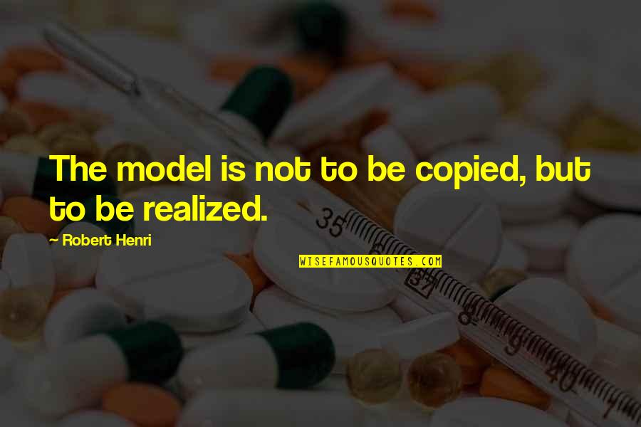 Vacuousness Pronunciation Quotes By Robert Henri: The model is not to be copied, but Vacuousness Pronunciation Quotes By Robert Henri: The model is not to be copied, but