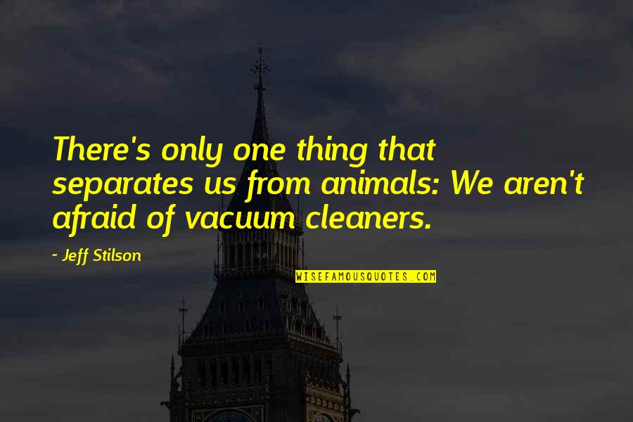 Vacuum Cleaners Quotes By Jeff Stilson: There's only one thing that separates us from