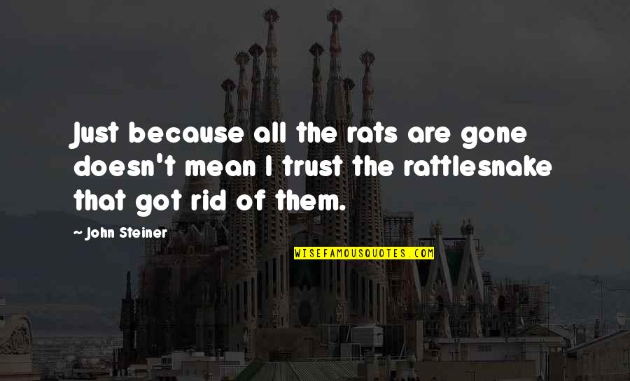 Vacuumtheir Quotes By John Steiner: Just because all the rats are gone doesn't