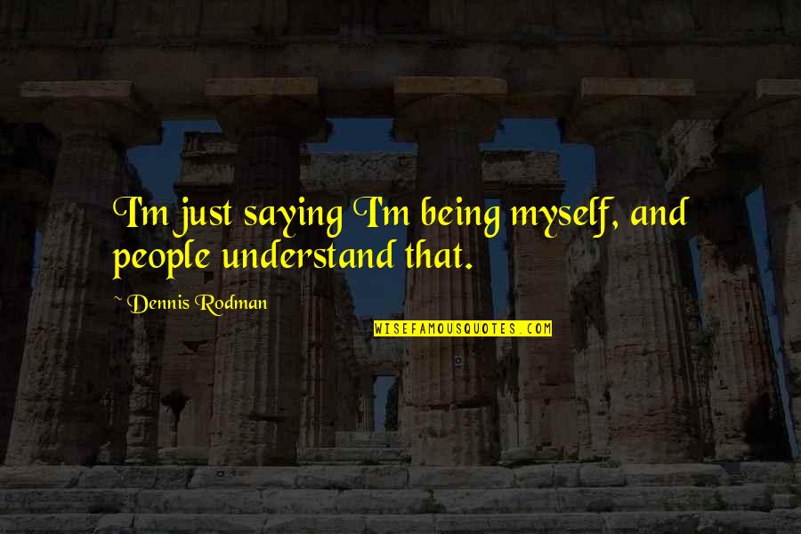 Vad Betyder Quotes By Dennis Rodman: I'm just saying I'm being myself, and people Vad Betyder Quotes By Dennis Rodman: I'm just saying I'm being myself, and people