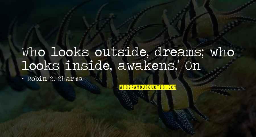 Vadakkan Selfie Quotes By Robin S. Sharma: Who looks outside, dreams; who looks inside, awakens.' Vadakkan Selfie Quotes By Robin S. Sharma: Who looks outside, dreams; who looks inside, awakens.'